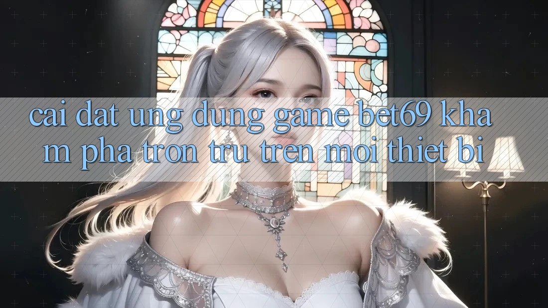 Cài đặt Ứng dụng Game Bet69 – Khám phá Trơn tru Trên Mọi Thiết Bị