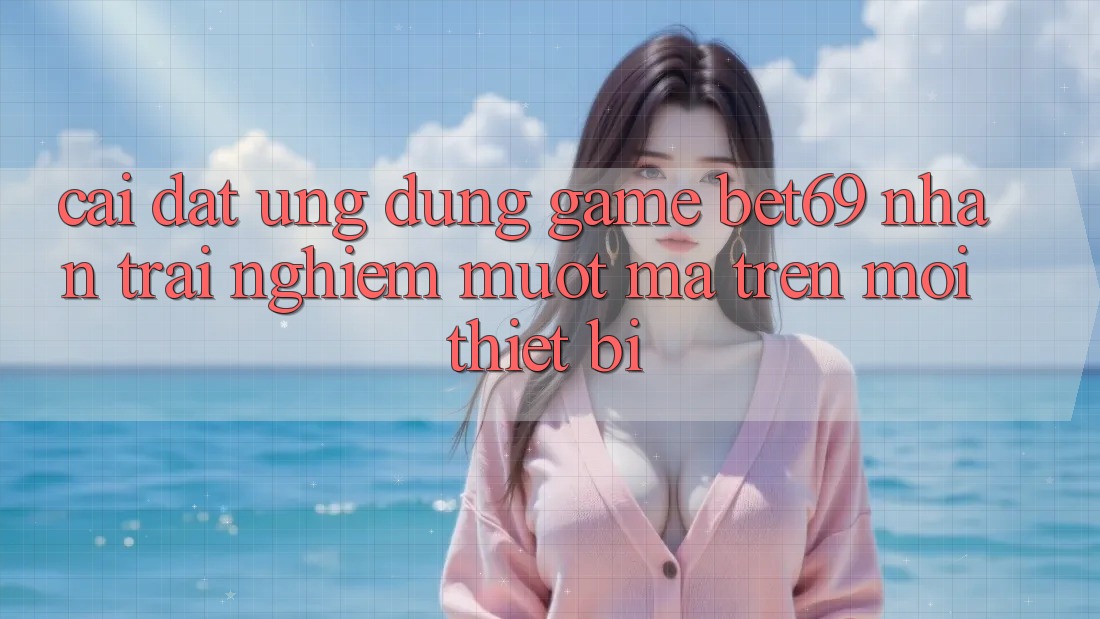 Cài đặt Ứng dụng Game Bet69 – Nhận trải nghiệm Mượt Mà Trên Mọi Thiết Bị Cài đặt Ứng dụng Game Bet69 – Nhận trải nghiệm Mượt Mà Trên Mọi Thiết Bị