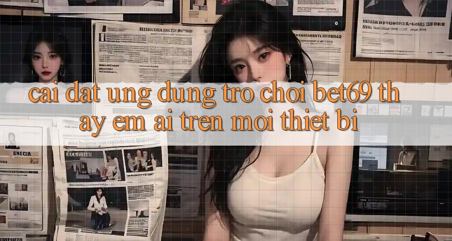 Cài đặt Ứng dụng Trò chơi Bet69 – Thấy Êm ái Trên Mọi Thiết Bị Cài đặt Ứng dụng Trò chơi Bet69 – Thấy Êm ái Trên Mọi Thiết Bị