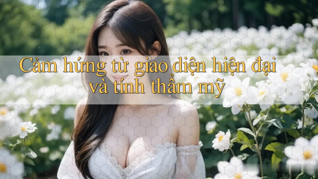 Cảm hứng từ giao diện hiện đại và tính thẩm mỹ Cảm hứng từ giao diện hiện đại và tính thẩm mỹ