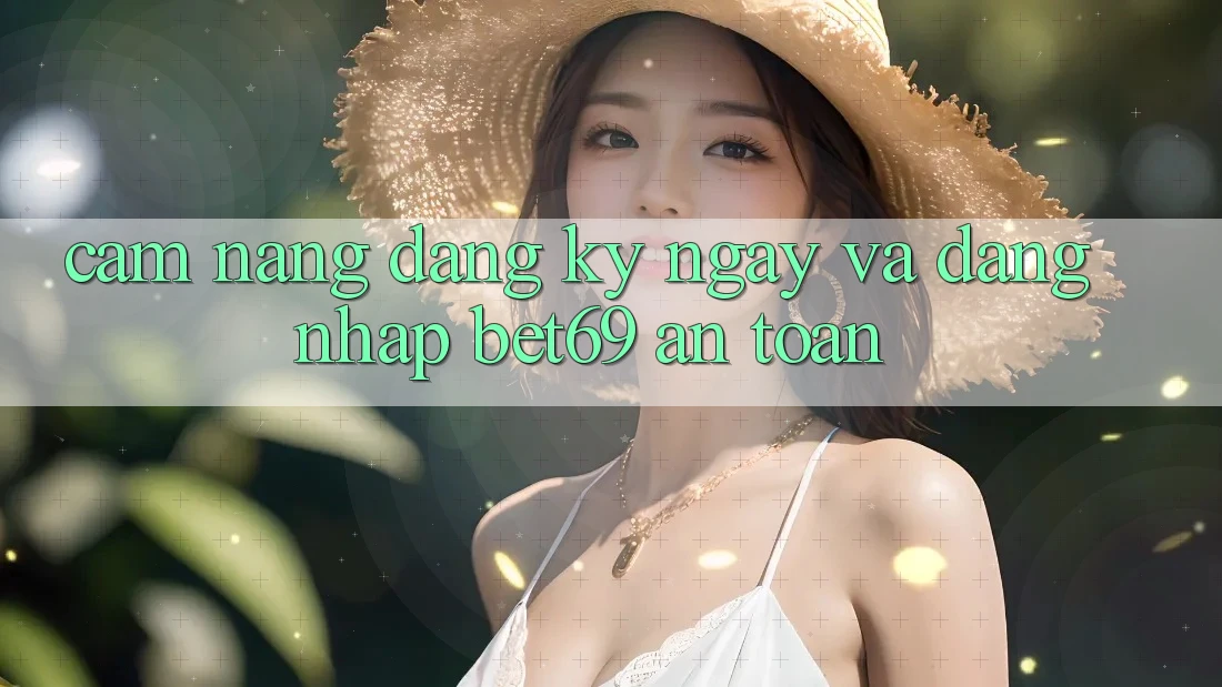 Cẩm nang Đăng ký ngay Và Đăng Nhập Bet69 An Toàn Cẩm nang Đăng ký ngay Và Đăng Nhập Bet69 An Toàn
