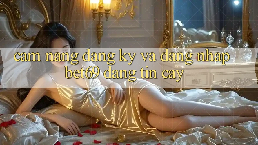 Cẩm nang Đăng ký Và Đăng Nhập Bet69 Đáng tin cậy Cẩm nang Đăng ký Và Đăng Nhập Bet69 Đáng tin cậy