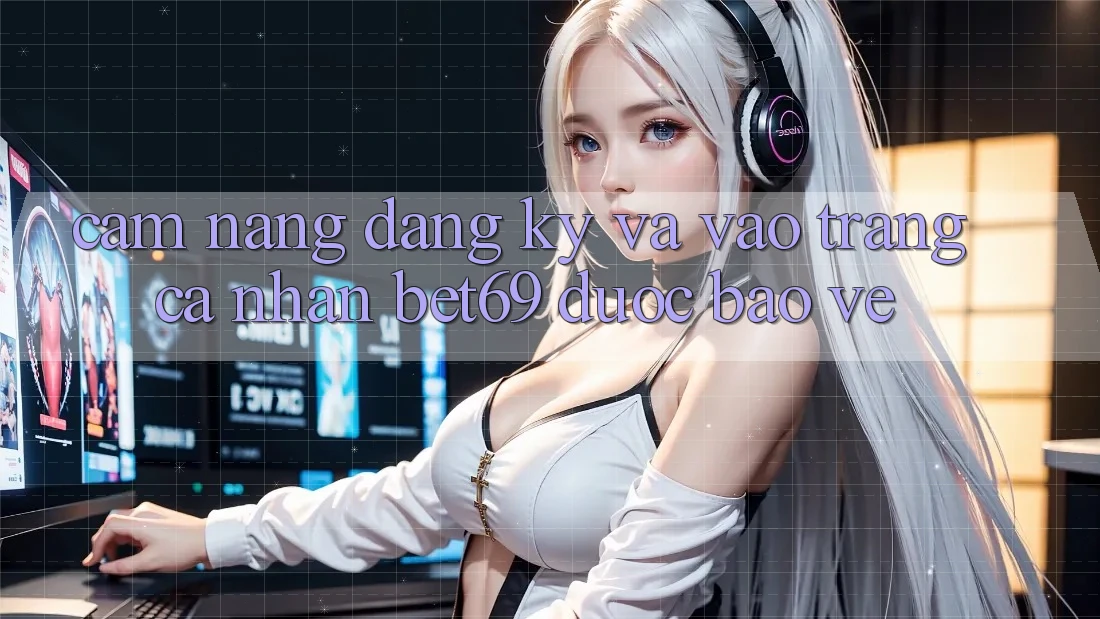 Cẩm nang Đăng Ký Và Vào trang cá nhân Bet69 Được bảo vệ Cẩm nang Đăng Ký Và Vào trang cá nhân Bet69 Được bảo vệ