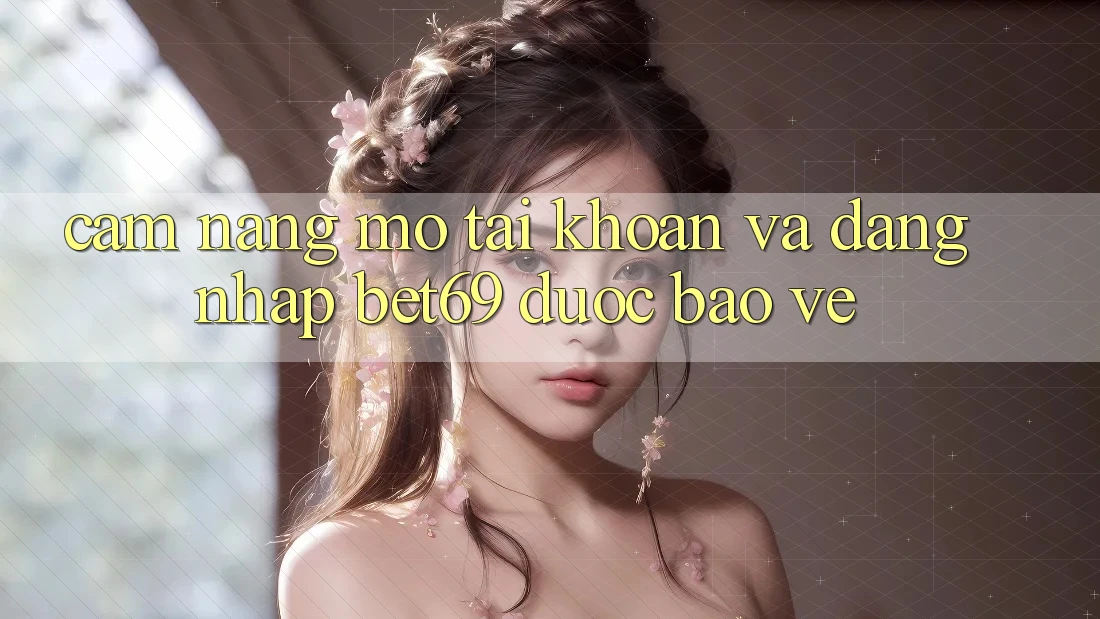 Cẩm nang Mở tài khoản Và Đăng Nhập Bet69 Được bảo vệ Cẩm nang Mở tài khoản Và Đăng Nhập Bet69 Được bảo vệ