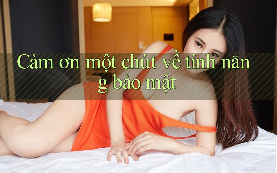 Cảm ơn một chút về tính năng bảo mật