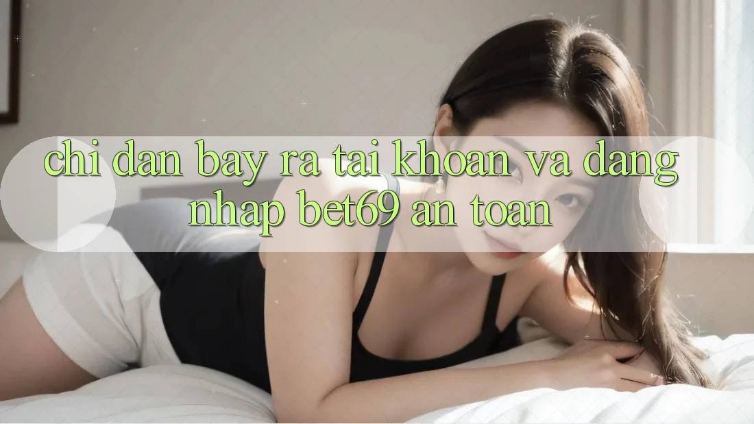 Chỉ dẫn Bày ra tài khoản Và Đăng Nhập Bet69 An Toàn Chỉ dẫn Bày ra tài khoản Và Đăng Nhập Bet69 An Toàn