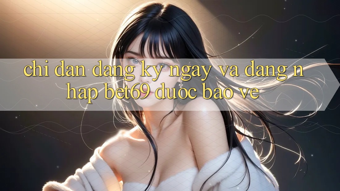 Chỉ dẫn Đăng ký ngay Và Đăng Nhập Bet69 Được bảo vệ Chỉ dẫn Đăng ký ngay Và Đăng Nhập Bet69 Được bảo vệ