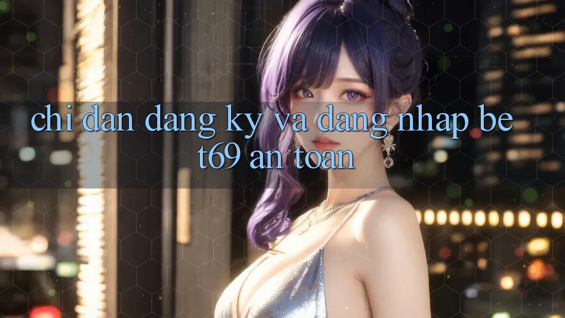 Chỉ dẫn Đăng Ký Và Đăng Nhập Bet69 An Toàn