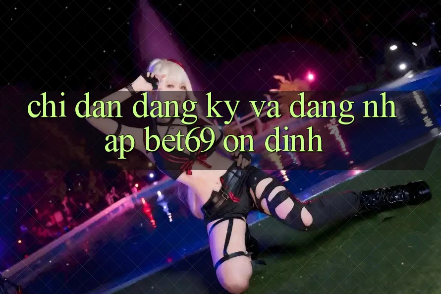 Chỉ dẫn Đăng Ký Và Đăng Nhập Bet69 Ổn định Chỉ dẫn Đăng Ký Và Đăng Nhập Bet69 Ổn định