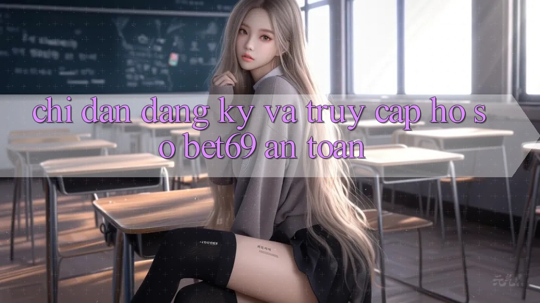 Chỉ dẫn Đăng Ký Và Truy cập hồ sơ Bet69 An Toàn Chỉ dẫn Đăng Ký Và Truy cập hồ sơ Bet69 An Toàn