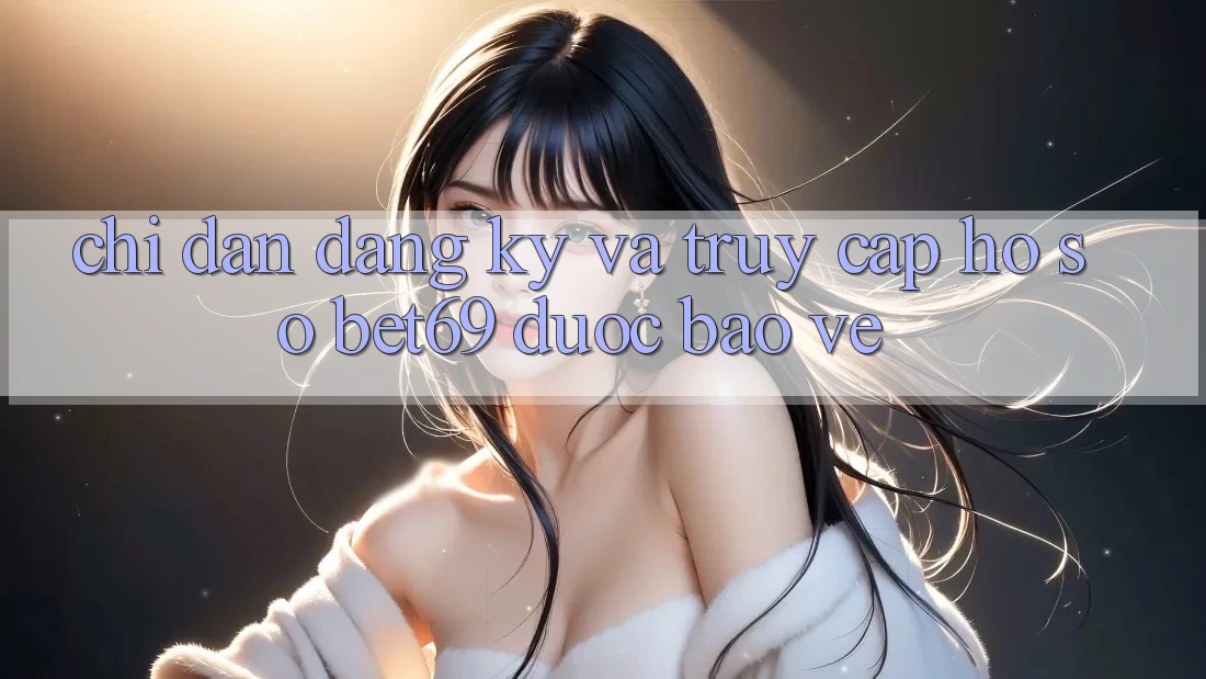 Chỉ dẫn Đăng Ký Và Truy cập hồ sơ Bet69 Được bảo vệ Chỉ dẫn Đăng Ký Và Truy cập hồ sơ Bet69 Được bảo vệ