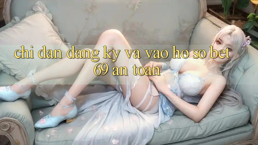 Chỉ dẫn Đăng Ký Và Vào hồ sơ Bet69 An Toàn Chỉ dẫn Đăng Ký Và Vào hồ sơ Bet69 An Toàn