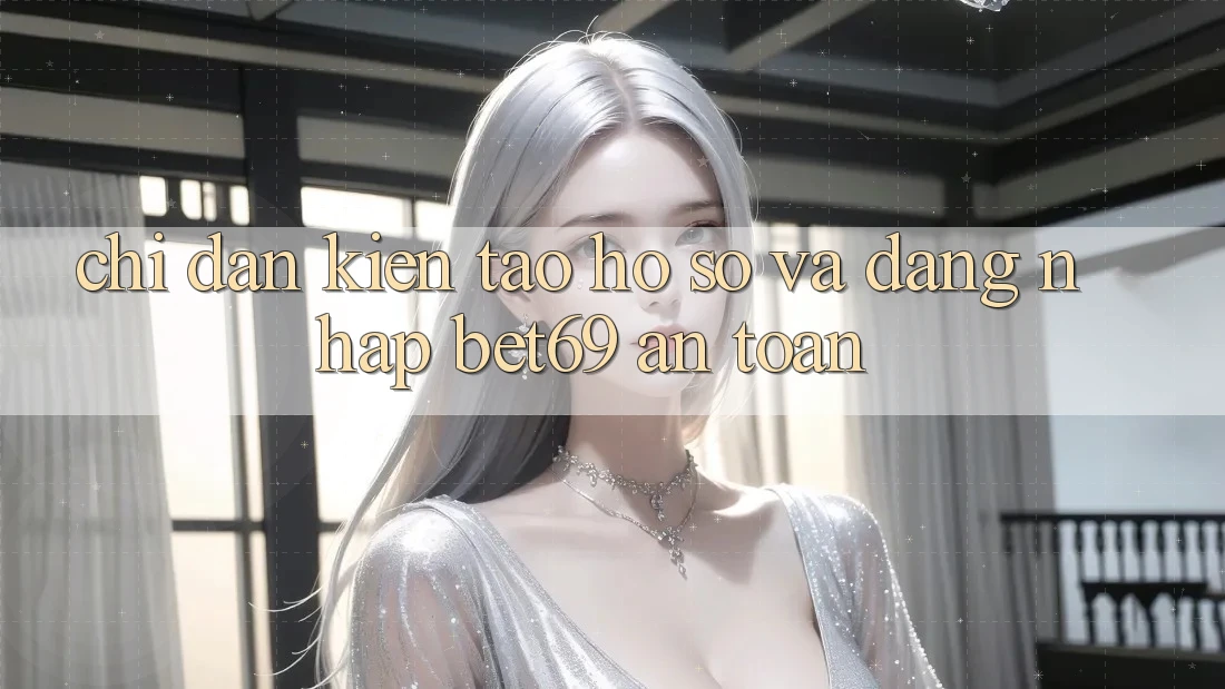 Chỉ dẫn Kiến tạo hồ sơ Và Đăng Nhập Bet69 An Toàn Chỉ dẫn Kiến tạo hồ sơ Và Đăng Nhập Bet69 An Toàn