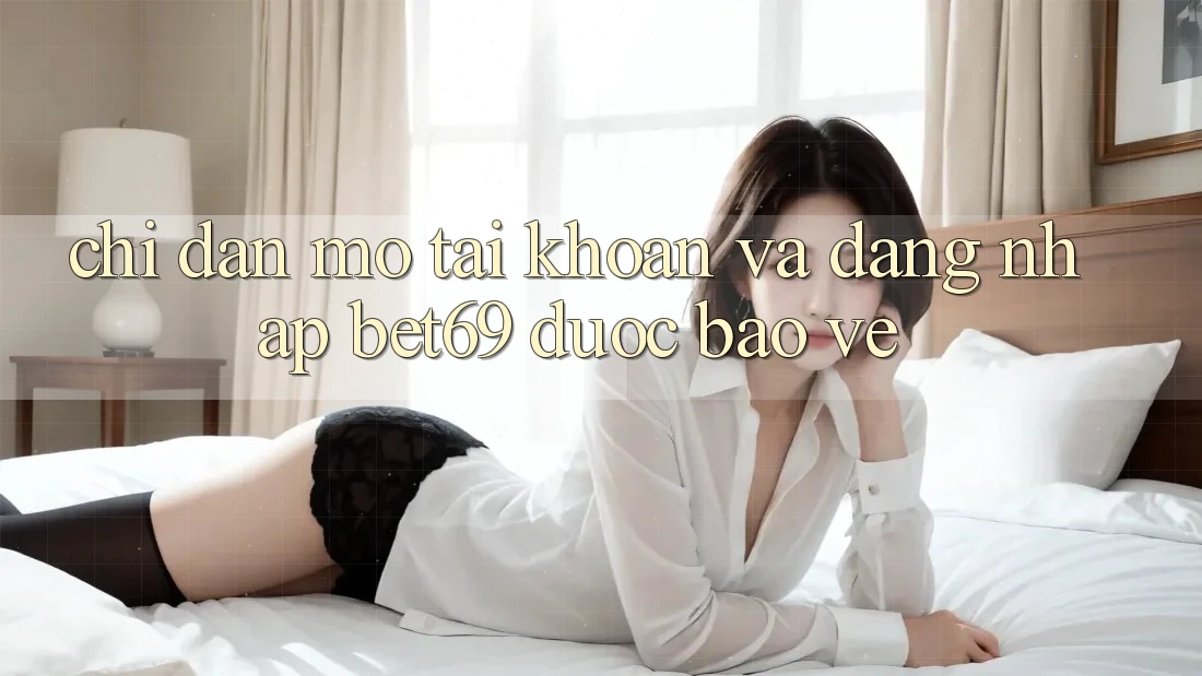 Chỉ dẫn Mở tài khoản Và Đăng Nhập Bet69 Được bảo vệ Chỉ dẫn Mở tài khoản Và Đăng Nhập Bet69 Được bảo vệ