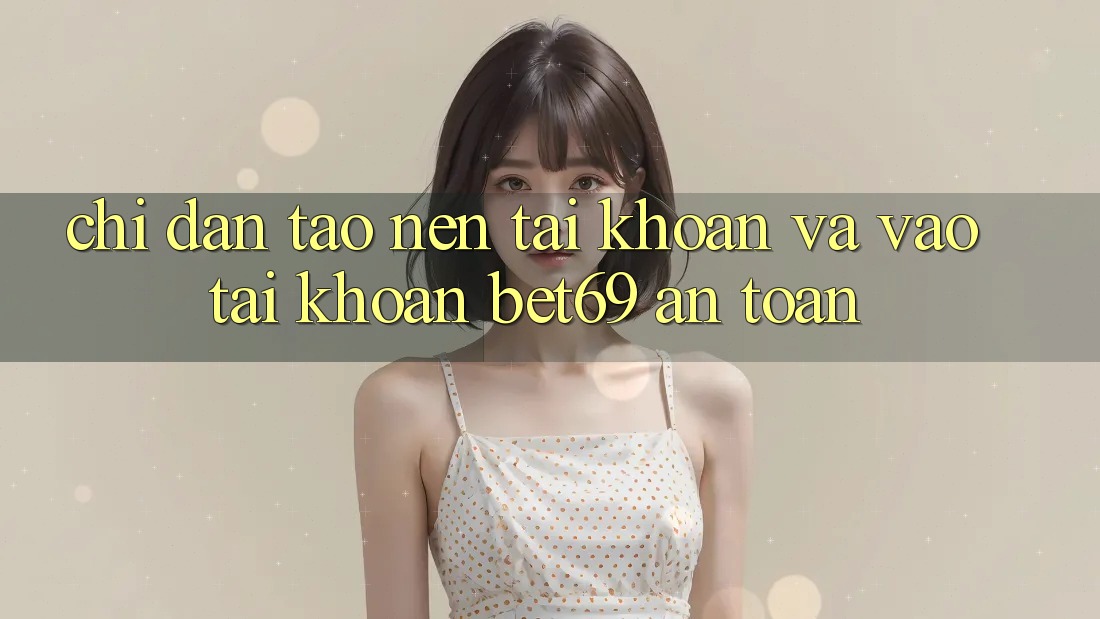 Chỉ dẫn Tạo nên tài khoản Và Vào tài khoản Bet69 An Toàn Chỉ dẫn Tạo nên tài khoản Và Vào tài khoản Bet69 An Toàn