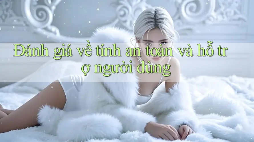 Đánh giá về tính an toàn và hỗ trợ người dùng Đánh giá về tính an toàn và hỗ trợ người dùng