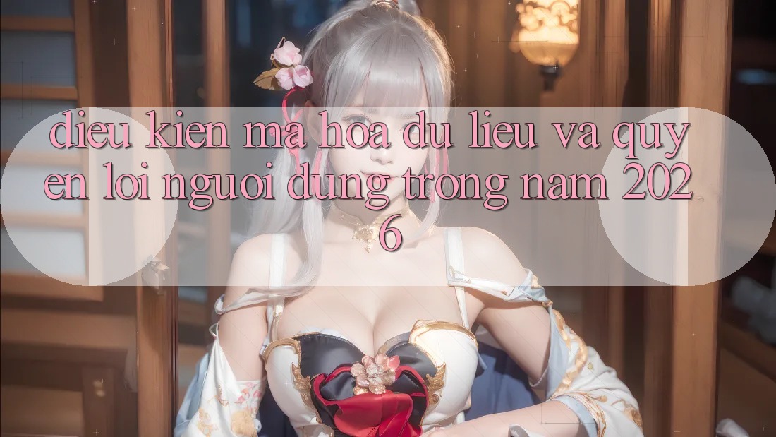 Điều kiện Mã hóa dữ liệu Và Quyền Lợi Người dùng Trong Năm 2026 Điều kiện Mã hóa dữ liệu Và Quyền Lợi Người dùng Trong Năm 2026