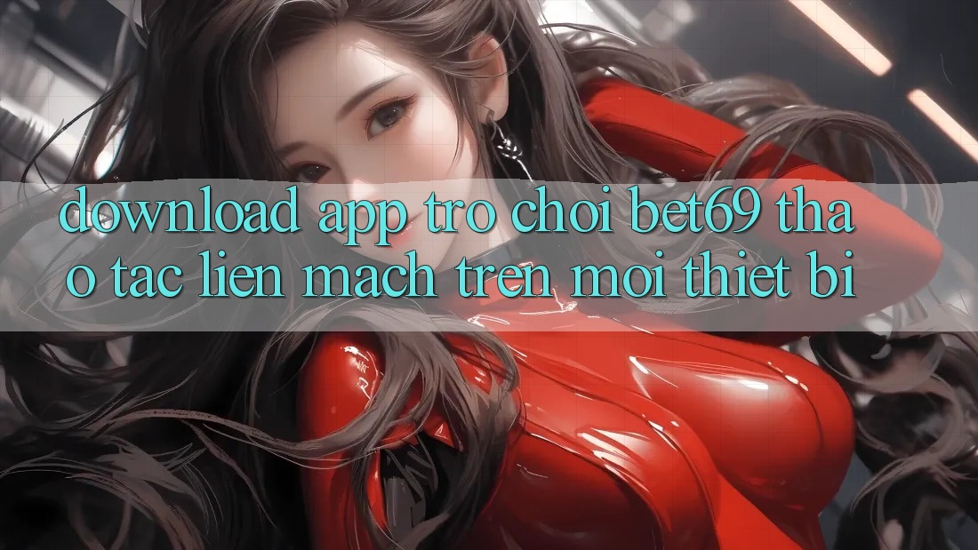 Download App Trò chơi Bet69 – Thao tác Liền mạch Trên Mọi Thiết Bị Download App Trò chơi Bet69 – Thao tác Liền mạch Trên Mọi Thiết Bị