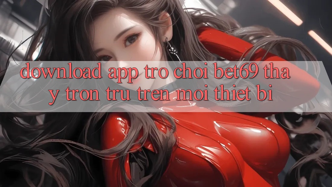 Download App Trò chơi Bet69 – Thấy Trơn tru Trên Mọi Thiết Bị Download App Trò chơi Bet69 – Thấy Trơn tru Trên Mọi Thiết Bị