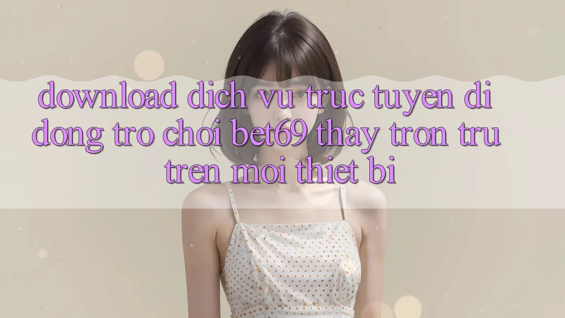 Download Dịch vụ trực tuyến di động Trò chơi Bet69 – Thấy Trơn tru Trên Mọi Thiết Bị Download Dịch vụ trực tuyến di động Trò chơi Bet69 – Thấy Trơn tru Trên Mọi Thiết Bị