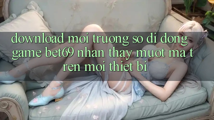 Download Môi trường số di động Game Bet69 – Nhận thấy Mượt Mà Trên Mọi Thiết Bị Download Môi trường số di động Game Bet69 – Nhận thấy Mượt Mà Trên Mọi Thiết Bị
