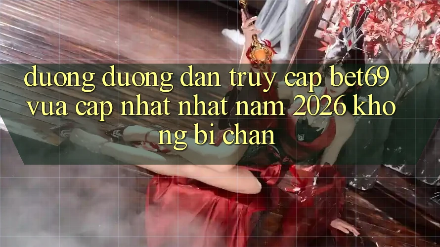 Đường Đường dẫn Truy Cập Bet69 Vừa cập nhật Nhất Năm 2026 Không Bị Chặn Đường Đường dẫn Truy Cập Bet69 Vừa cập nhật Nhất Năm 2026 Không Bị Chặn