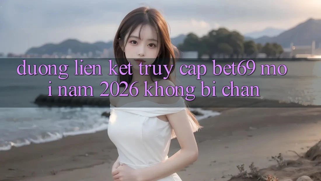 Đường Liên kết Truy Cập Bet69 Mới Năm 2026 Không Bị Chặn Đường Liên kết Truy Cập Bet69 Mới Năm 2026 Không Bị Chặn