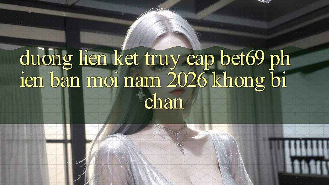 Đường Liên kết Truy Cập Bet69 Phiên bản mới Năm 2026 Không Bị Chặn Đường Liên kết Truy Cập Bet69 Phiên bản mới Năm 2026 Không Bị Chặn