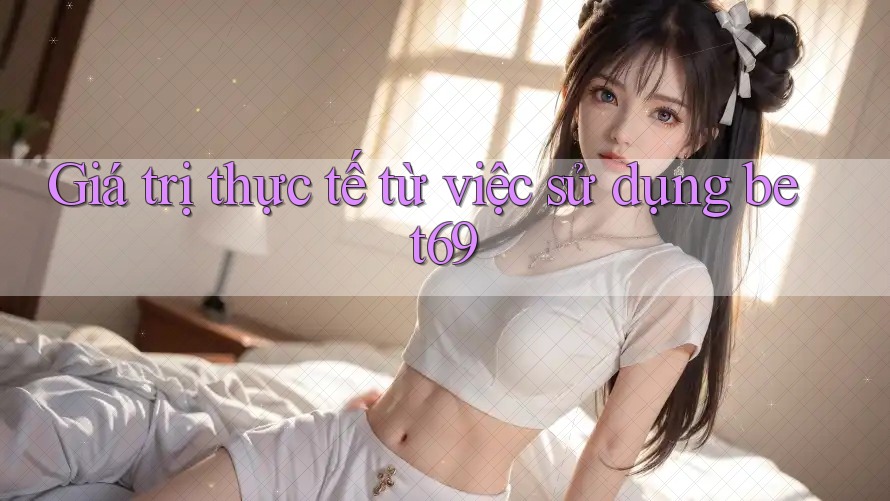 Giá trị thực tế từ việc sử dụng bet69