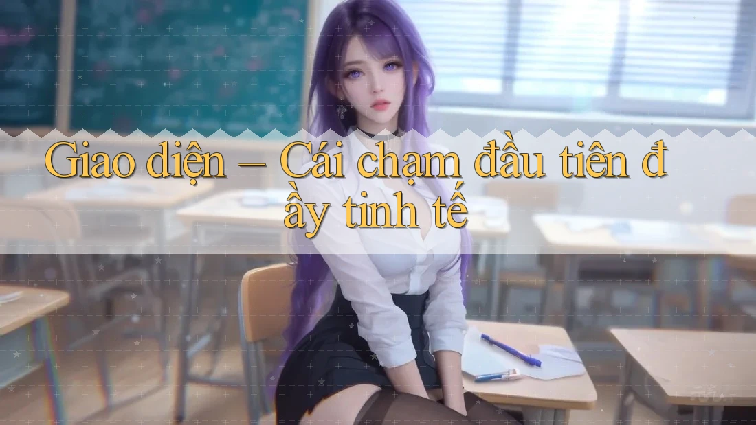 Giao diện – Cái chạm đầu tiên đầy tinh tế Giao diện – Cái chạm đầu tiên đầy tinh tế