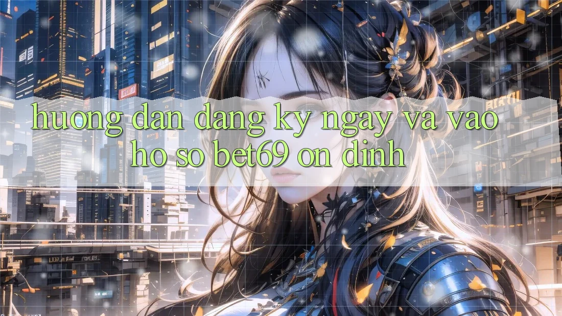 Hướng dẫn Đăng ký ngay Và Vào hồ sơ Bet69 Ổn định Hướng dẫn Đăng ký ngay Và Vào hồ sơ Bet69 Ổn định