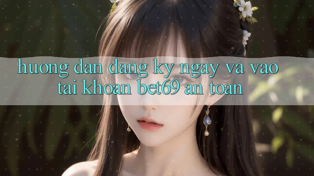 Hướng Dẫn Đăng ký ngay Và Vào tài khoản Bet69 An Toàn Hướng Dẫn Đăng ký ngay Và Vào tài khoản Bet69 An Toàn