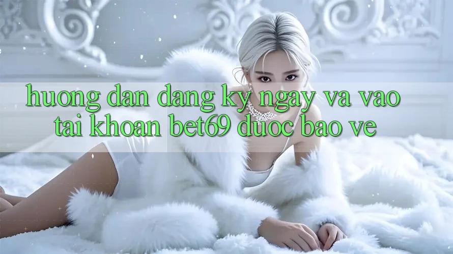 Hướng Dẫn Đăng ký ngay Và Vào tài khoản Bet69 Được bảo vệ Hướng Dẫn Đăng ký ngay Và Vào tài khoản Bet69 Được bảo vệ