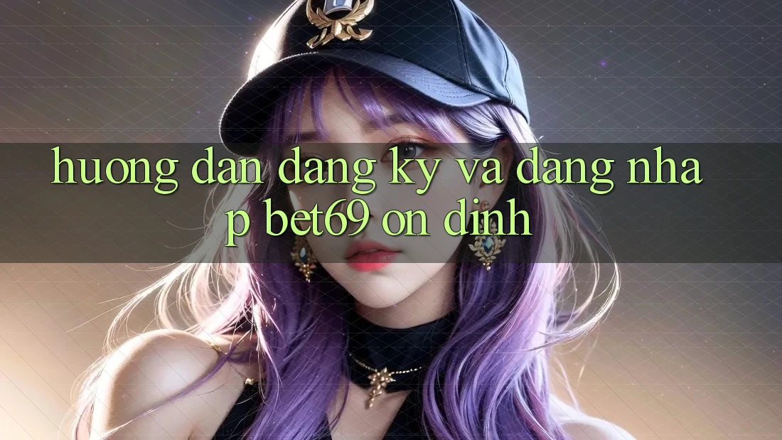 Hướng Dẫn Đăng Ký Và Đăng Nhập Bet69 Ổn định