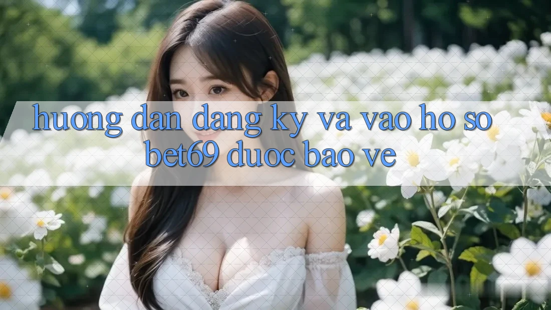 Hướng Dẫn Đăng Ký Và Vào hồ sơ Bet69 Được bảo vệ Hướng Dẫn Đăng Ký Và Vào hồ sơ Bet69 Được bảo vệ
