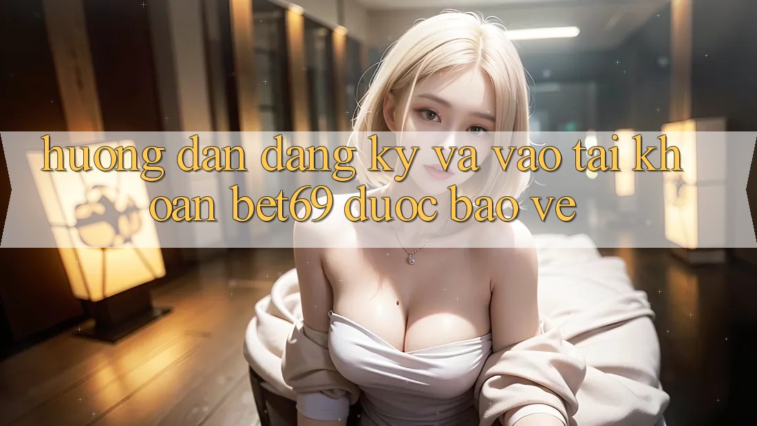 Hướng Dẫn Đăng Ký Và Vào tài khoản Bet69 Được bảo vệ Hướng Dẫn Đăng Ký Và Vào tài khoản Bet69 Được bảo vệ