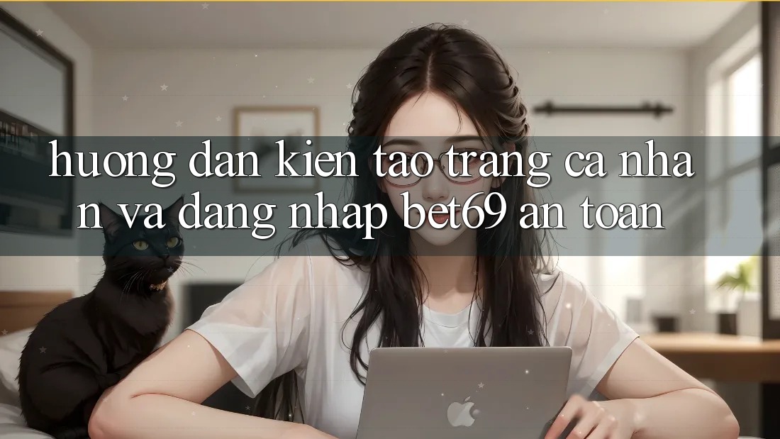 Hướng dẫn Kiến tạo trang cá nhân Và Đăng Nhập Bet69 An Toàn Hướng dẫn Kiến tạo trang cá nhân Và Đăng Nhập Bet69 An Toàn