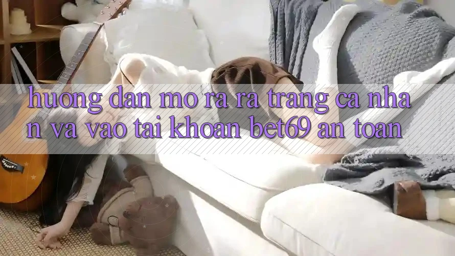 Hướng Dẫn Mở ra ra trang cá nhân Và Vào tài khoản Bet69 An Toàn Hướng Dẫn Mở ra ra trang cá nhân Và Vào tài khoản Bet69 An Toàn