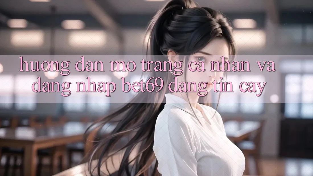 Hướng Dẫn Mở trang cá nhân Và Đăng nhập Bet69 Đáng tin cậy Hướng Dẫn Mở trang cá nhân Và Đăng nhập Bet69 Đáng tin cậy