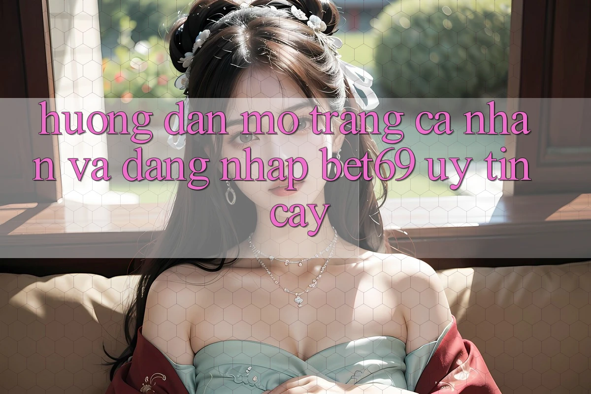 Hướng Dẫn Mở trang cá nhân Và Đăng Nhập Bet69 Uy tín cậy Hướng Dẫn Mở trang cá nhân Và Đăng Nhập Bet69 Uy tín cậy