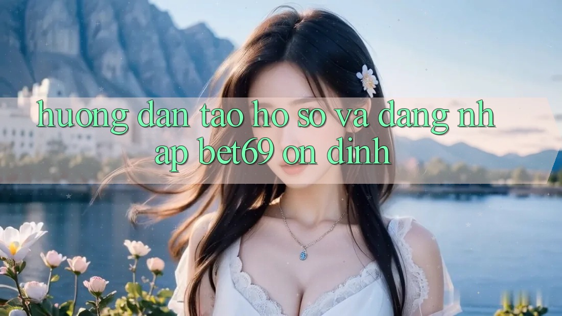 Hướng Dẫn Tạo hồ sơ Và Đăng nhập Bet69 Ổn định Hướng Dẫn Tạo hồ sơ Và Đăng nhập Bet69 Ổn định