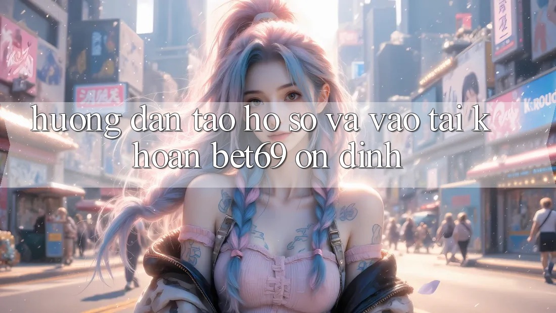 Hướng Dẫn Tạo hồ sơ Và Vào tài khoản Bet69 Ổn định Hướng Dẫn Tạo hồ sơ Và Vào tài khoản Bet69 Ổn định