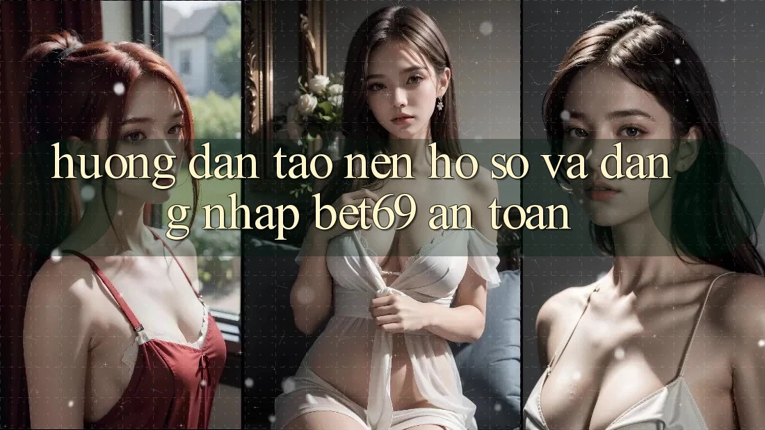 Hướng Dẫn Tạo nên hồ sơ Và Đăng Nhập Bet69 An Toàn Hướng Dẫn Tạo nên hồ sơ Và Đăng Nhập Bet69 An Toàn