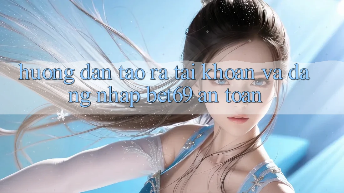 Hướng Dẫn Tạo ra tài khoản Và Đăng Nhập Bet69 An toàn Hướng Dẫn Tạo ra tài khoản Và Đăng Nhập Bet69 An toàn