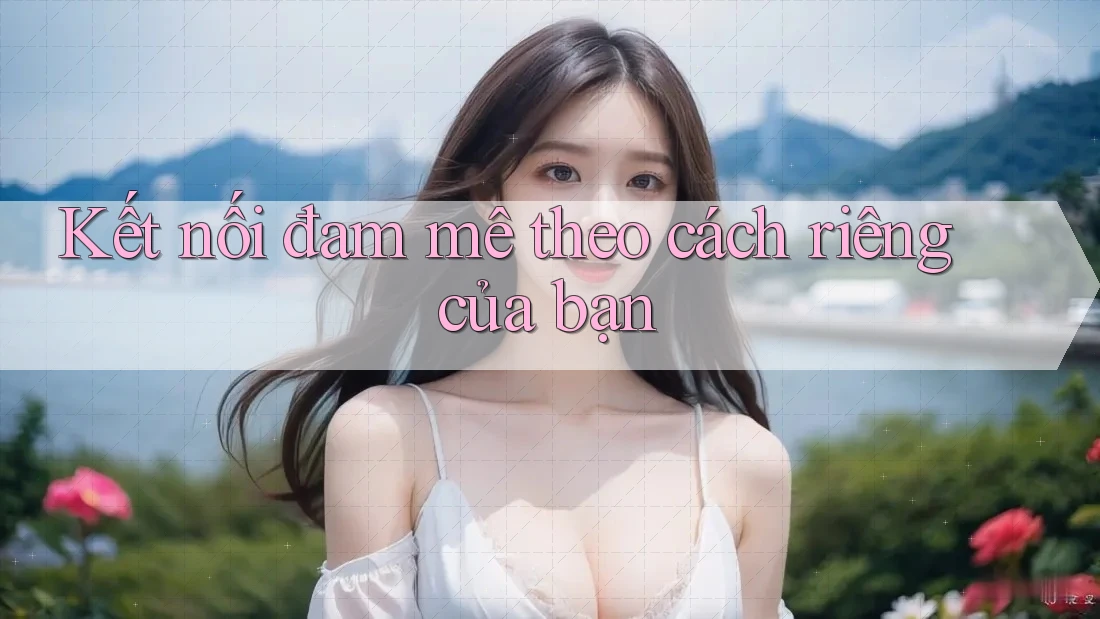 Kết nối đam mê theo cách riêng của bạn Kết nối đam mê theo cách riêng của bạn