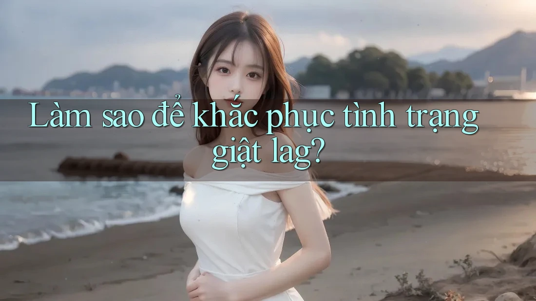 Làm sao để khắc phục tình trạng giật lag?