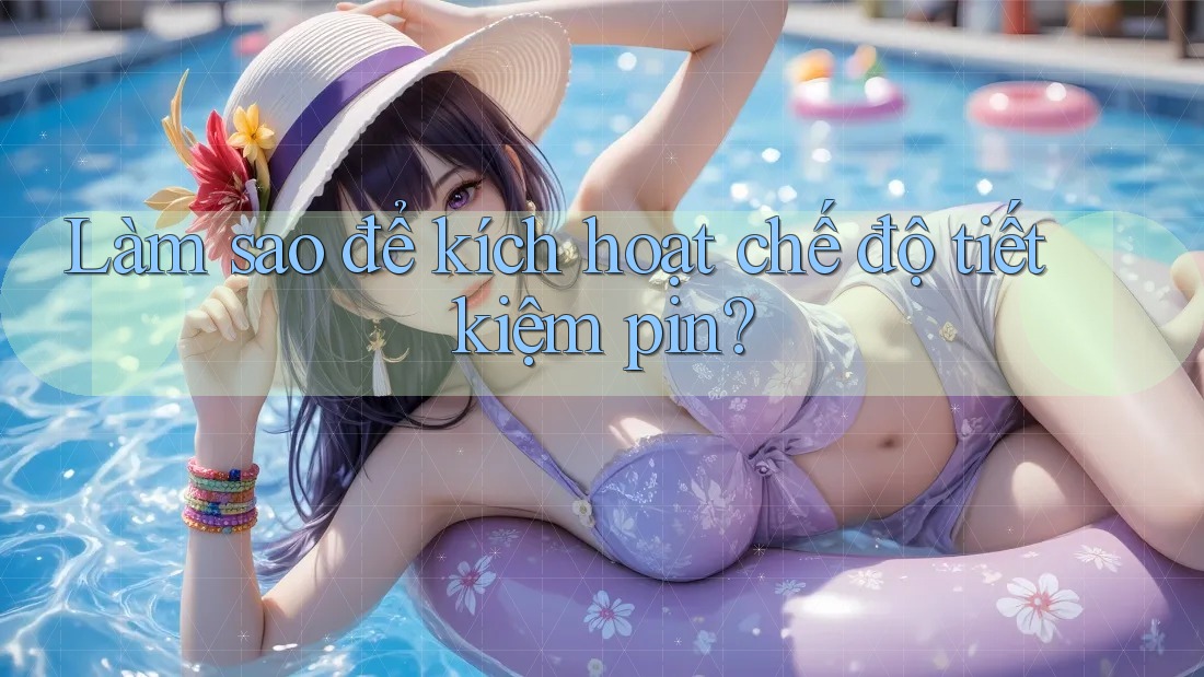 Làm sao để kích hoạt chế độ tiết kiệm pin? Làm sao để kích hoạt chế độ tiết kiệm pin?