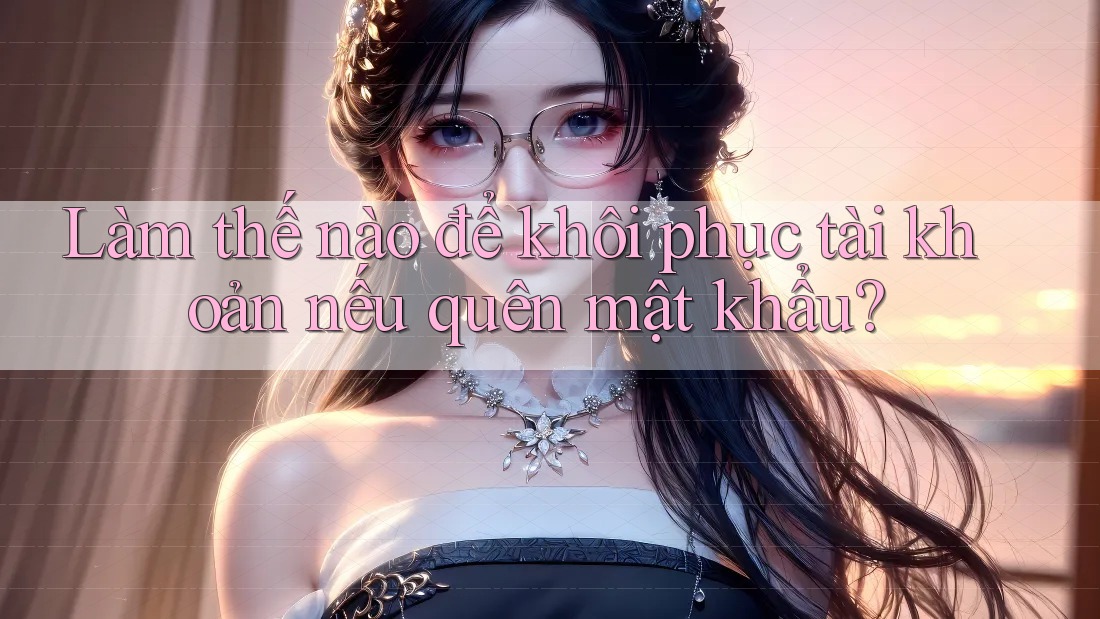 Làm thế nào để khôi phục tài khoản nếu quên mật khẩu? Làm thế nào để khôi phục tài khoản nếu quên mật khẩu?