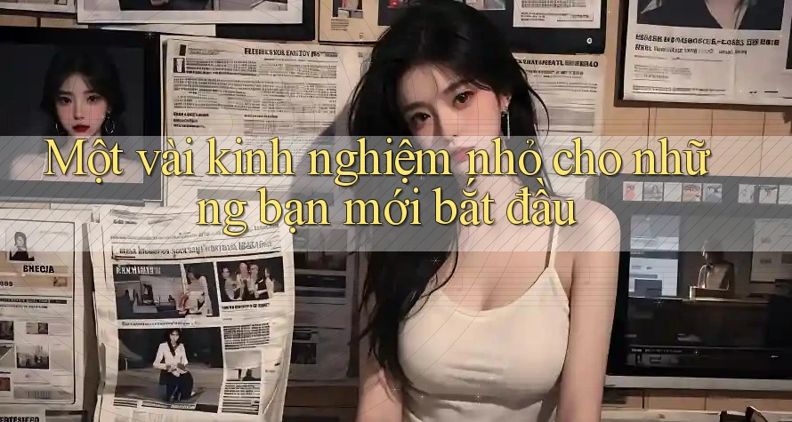 Một vài kinh nghiệm nhỏ cho những bạn mới bắt đầu Một vài kinh nghiệm nhỏ cho những bạn mới bắt đầu