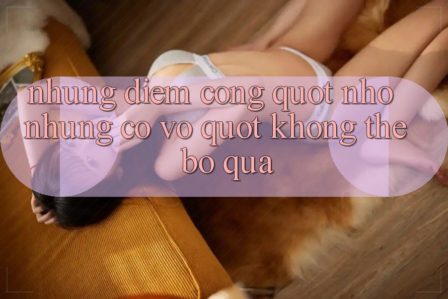 Những điểm cộng " nhỏ nhưng có võ" không thể bỏ qua Những điểm cộng " nhỏ nhưng có võ" không thể bỏ qua